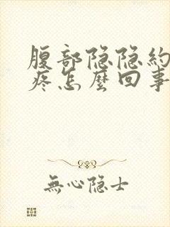 腹部隐隐约约的疼怎么回事