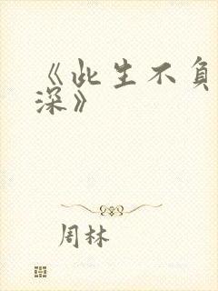 《此生不负你情深》