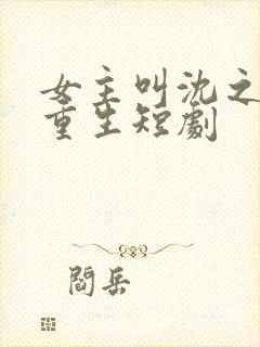 女主叫沈之念的重生短剧