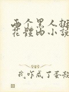 两个黑人挺进校花体内小说