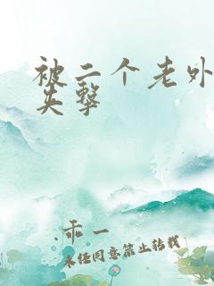 被二个老外前后夹击