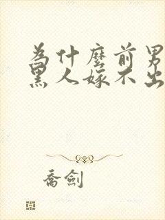 为什么前男友是黑人嫁不出去了