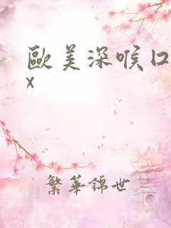 欧美深喉囗交xx