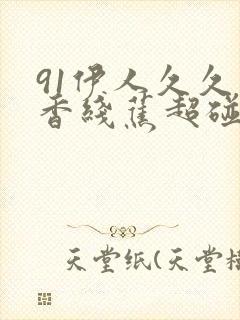 91伊人久久大香线蕉超碰