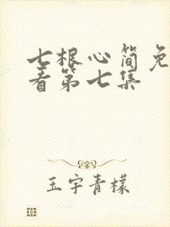 七根心简免费观看第七集