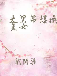 大黑吊爆操日本美女