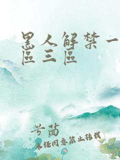 黑人解禁一区二区三区