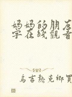 妈妈的朋友6中字在线观看