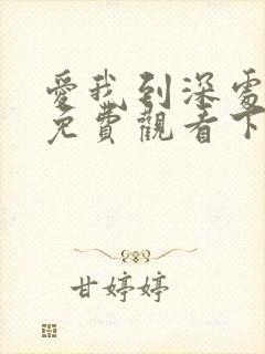 爱我到深处漫画免费观看下拉式