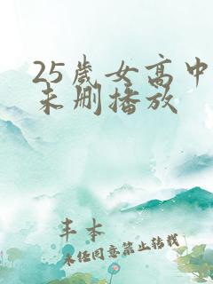 25岁女高中生未删播放
