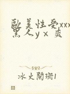 欧美性受xxx黑人yⅹ爽