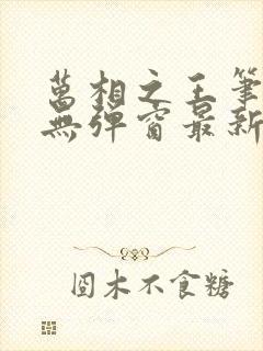 万相之王笔趣阁无弹窗最新阅读