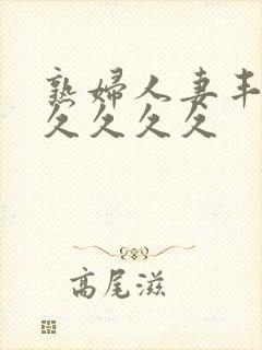 熟妇人妻丰满久久久久久