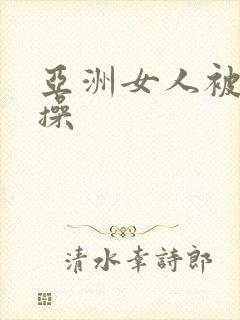 亚洲女人被黑人操