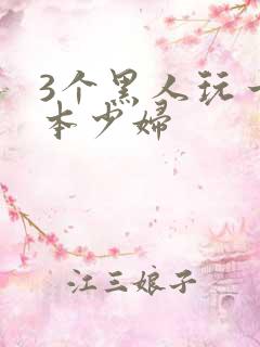 3个黑人玩一日本少妇