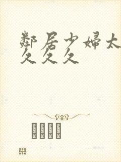 邻居少妇太爽了久久久