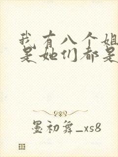 我有八个姐姐但是她们都是弟控小说
