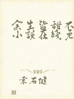 余生皆甜不见君小说在线免费阅读