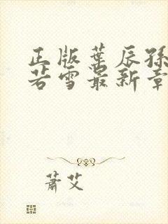 正版叶辰孙怡夏若雪最新章节