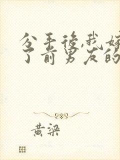 分手后,我嫁给了前男友的小叔小说小说