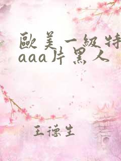 欧美一级特黄aaaa片黑人