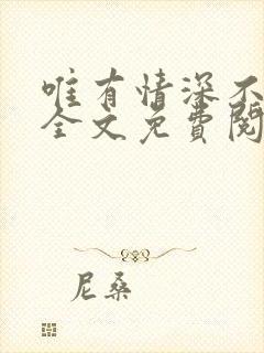 唯有情深不可负全文免费阅读