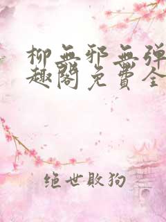 柳无邪无弹窗笔趣阁免费全文