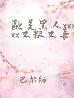 欧美黑人xxxxx又粗又长动态