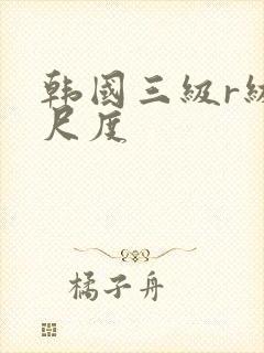 韩国三级r级大尺度