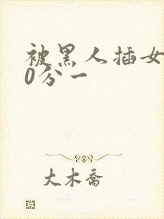 被黑人插女人30分一