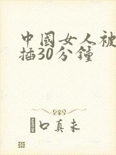 中国女人被黑人插30分钟