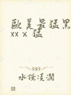 欧美最猛黑人xxxⅹ猛