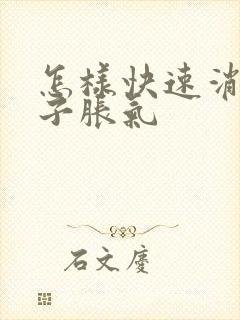 怎样快速消除肚子胀气