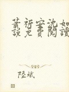 萧祈安沈如枝小说免费阅读最新章节