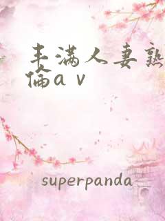 丰满人妻熟妇人伦aⅴ