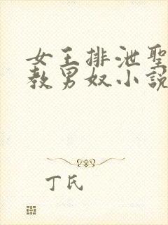 女王排泄圣水调教男奴小说
