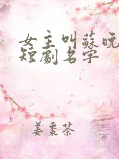 女主叫苏晚晚的短剧名字
