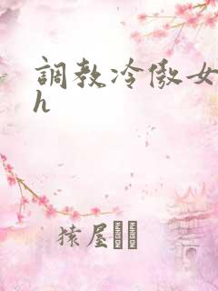 调教冷傲女总裁h