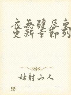 夜无疆辰东最新更新章节列表