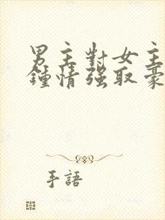 男主对女主一见钟情强取豪夺