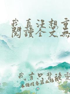 我真没想重生啊阅读全文无弹窗
