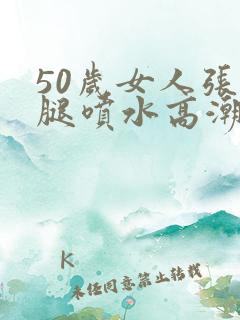50岁女人张开腿喷水高潮