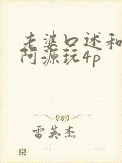 老婆口述和同事阿源玩4p