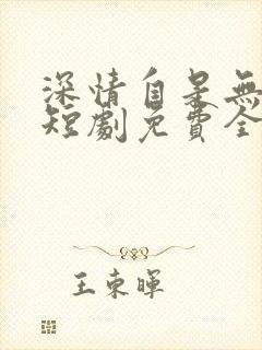 深情自是无情负短剧免费全集