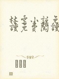 林云小说免费阅读免费阅读