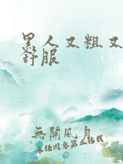 黑人又粗又长很舒服