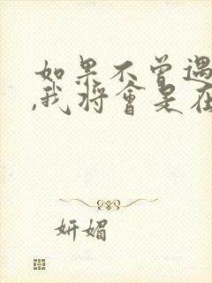 如果不曾遇见你,我将会是在哪里歌词