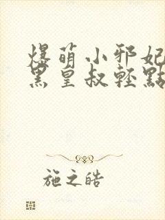 爆萌小邪妃 腹黑皇叔轻点宠