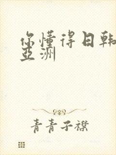 你懂得日韩欧美亚洲