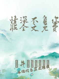 情深不负你完整版全文免费阅读